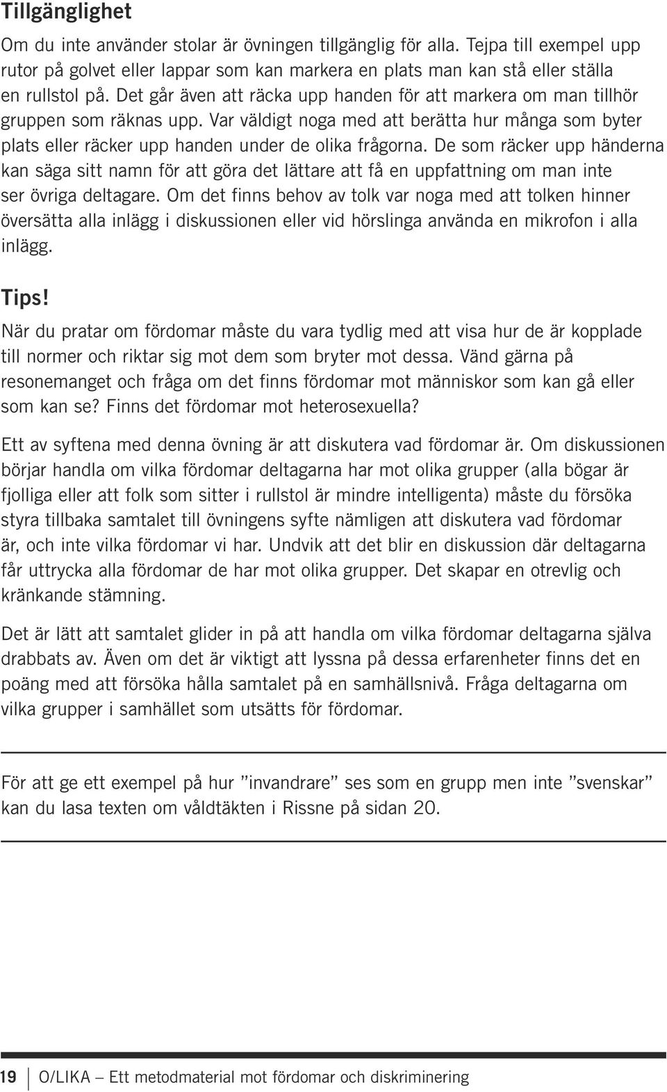 De som räcker upp händerna kan säga sitt namn för att göra det lättare att få en uppfattning om man inte ser övriga deltagare.