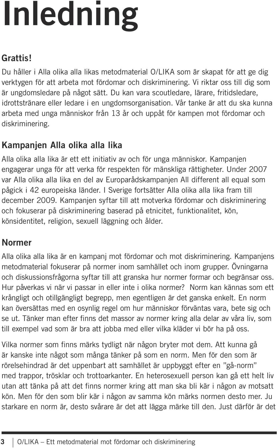 Vår tanke är att du ska kunna arbeta med unga människor från 13 år och uppåt för kampen mot fördomar och diskriminering.