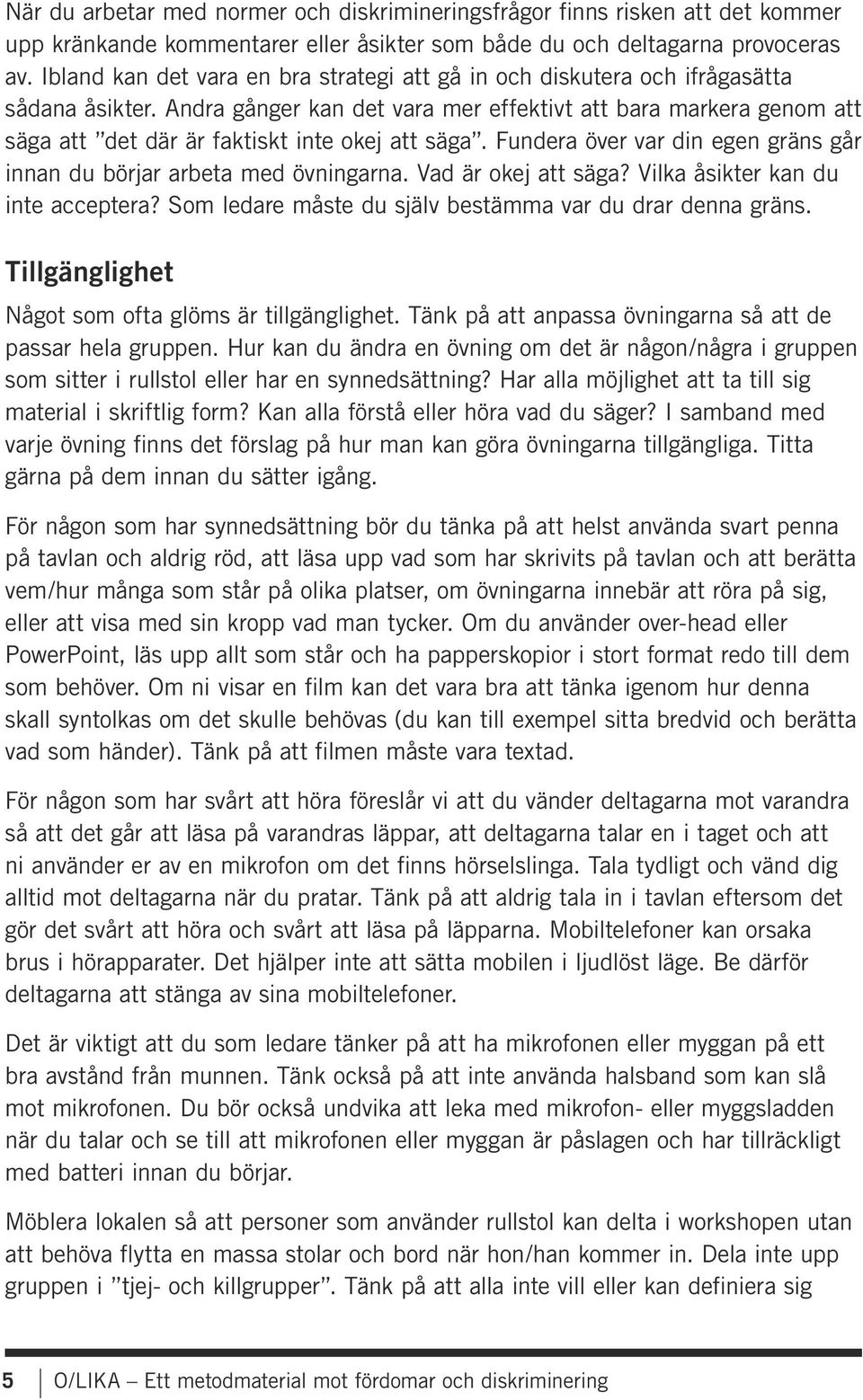 Andra gånger kan det vara mer effektivt att bara markera genom att säga att det där är faktiskt inte okej att säga. Fundera över var din egen gräns går innan du börjar arbeta med övningarna.