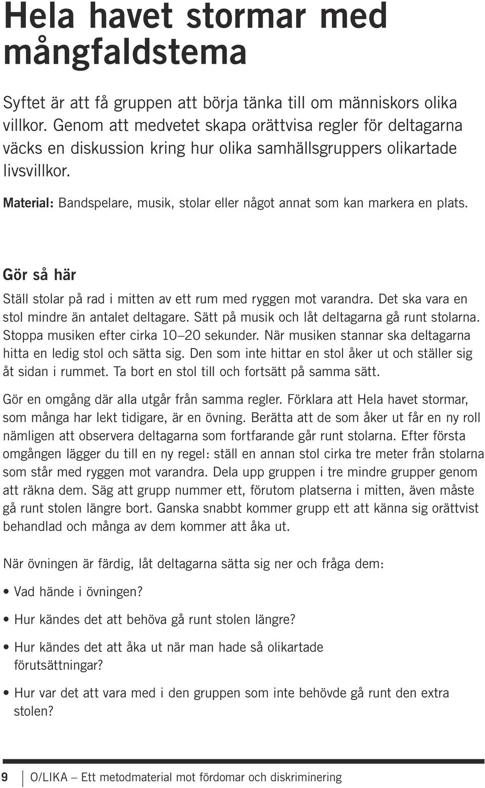 Material: Bandspelare, musik, stolar eller något annat som kan markera en plats. Gör så här Ställ stolar på rad i mitten av ett rum med ryggen mot varandra.