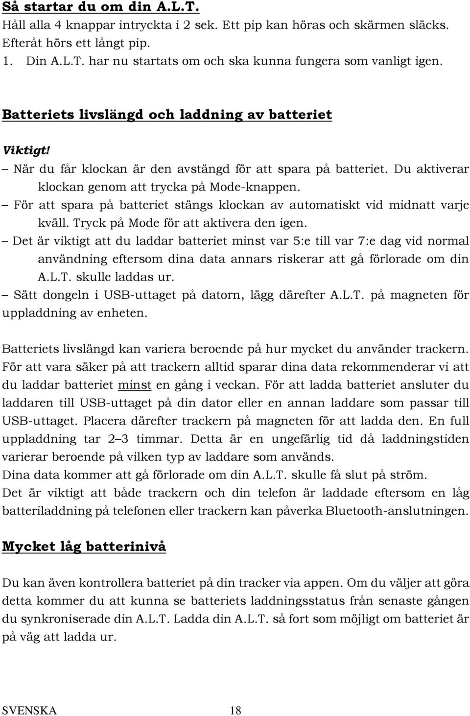 För att spara på batteriet stängs klockan av automatiskt vid midnatt varje kväll. Tryck på Mode för att aktivera den igen.