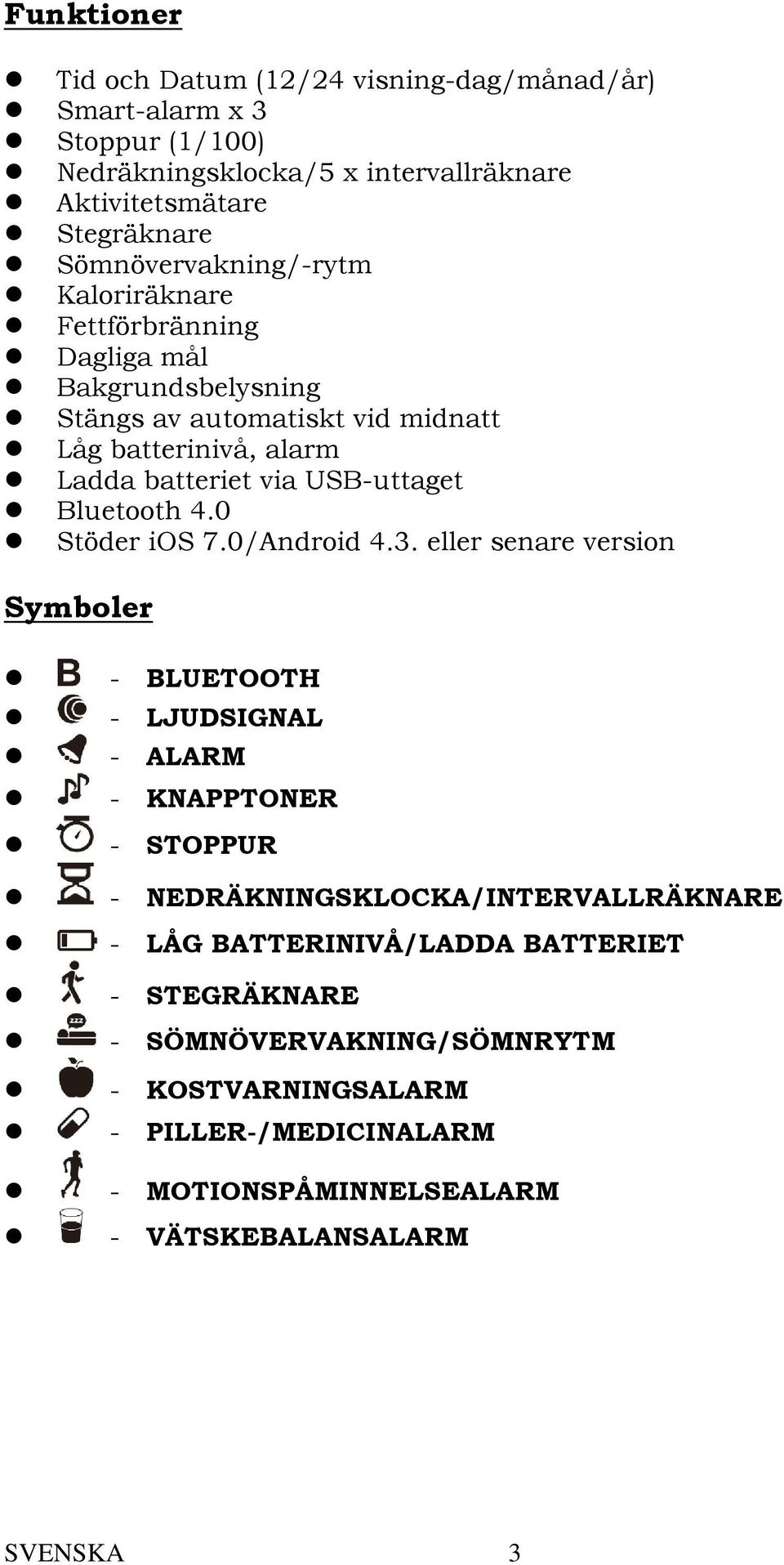 USB-uttaget Bluetooth 4.0 Stöder ios 7.0/Android 4.3.