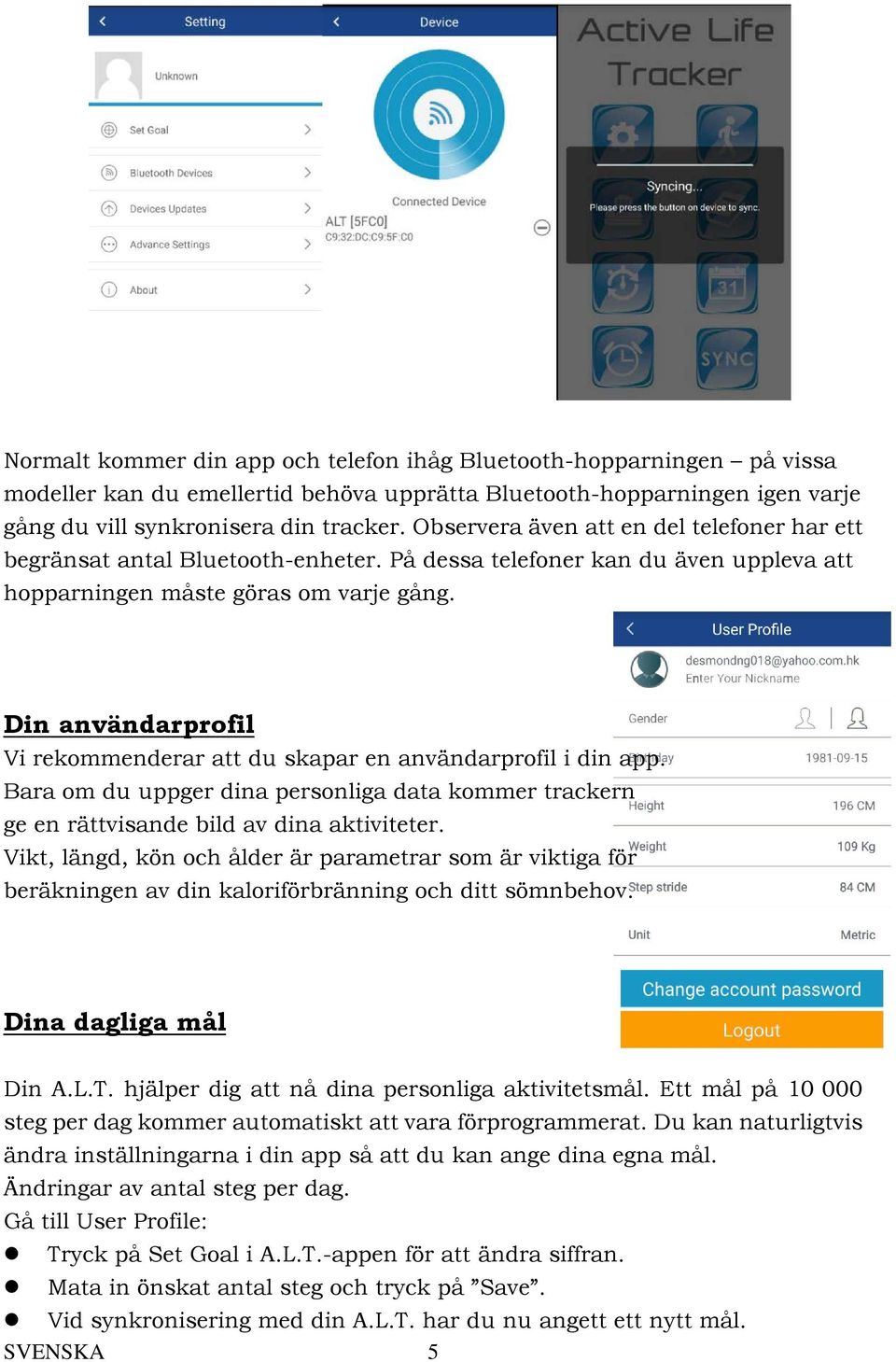 Din användarprofil Vi rekommenderar att du skapar en användarprofil i din app. Bara om du uppger dina personliga data kommer trackern ge en rättvisande bild av dina aktiviteter.