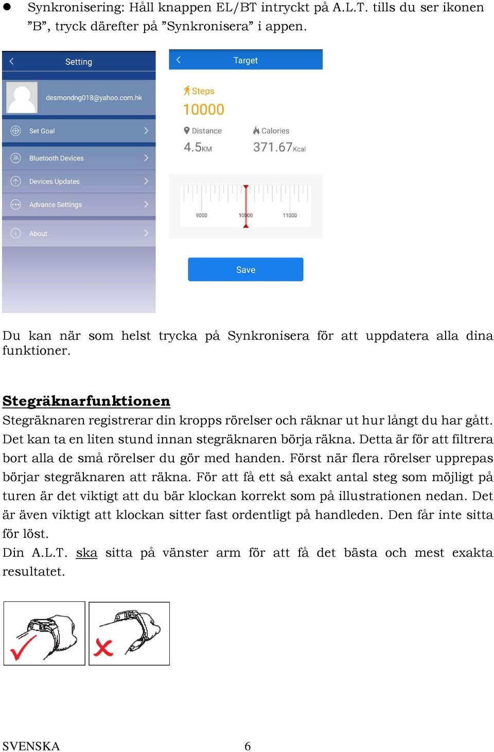 Detta är för att filtrera bort alla de små rörelser du gör med handen. Först när flera rörelser upprepas börjar stegräknaren att räkna.