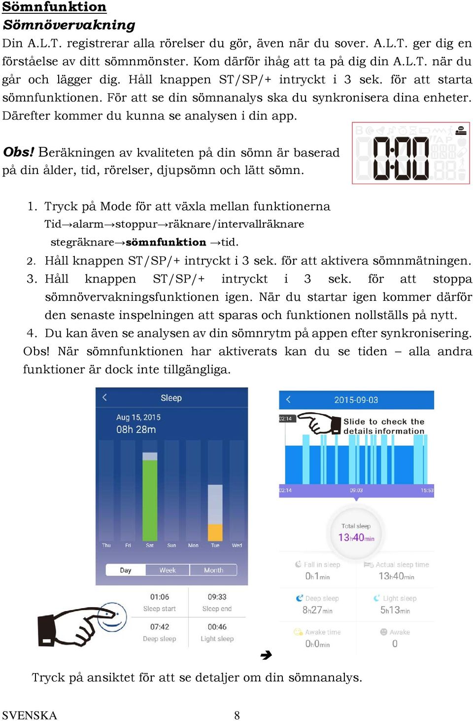 Beräkningen av kvaliteten på din sömn är baserad på din ålder, tid, rörelser, djupsömn och lätt sömn. 1.