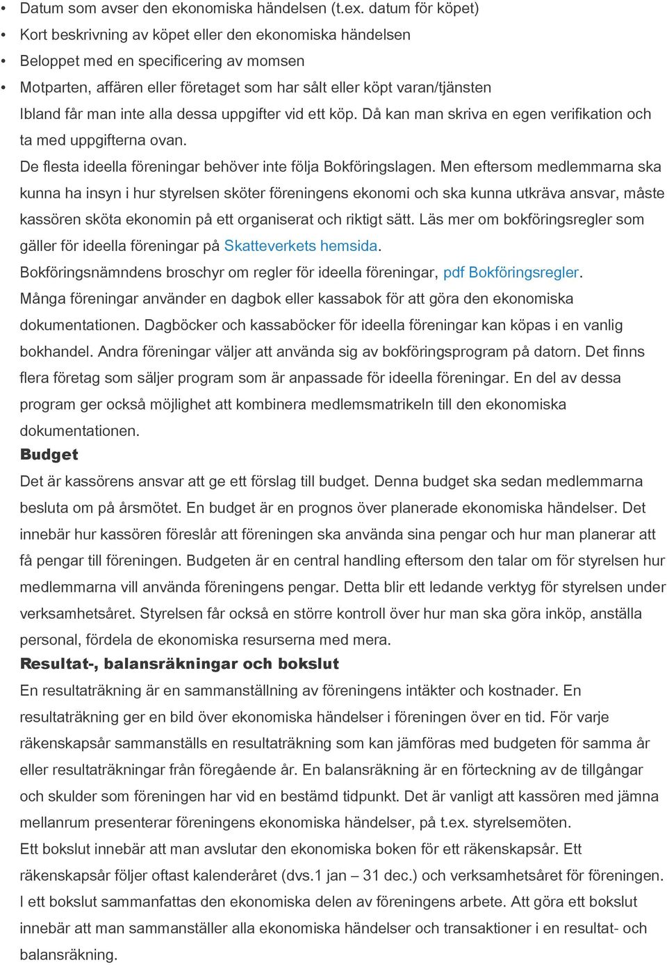 man inte alla dessa uppgifter vid ett köp. Då kan man skriva en egen verifikation och ta med uppgifterna ovan. De flesta ideella föreningar behöver inte följa Bokföringslagen.