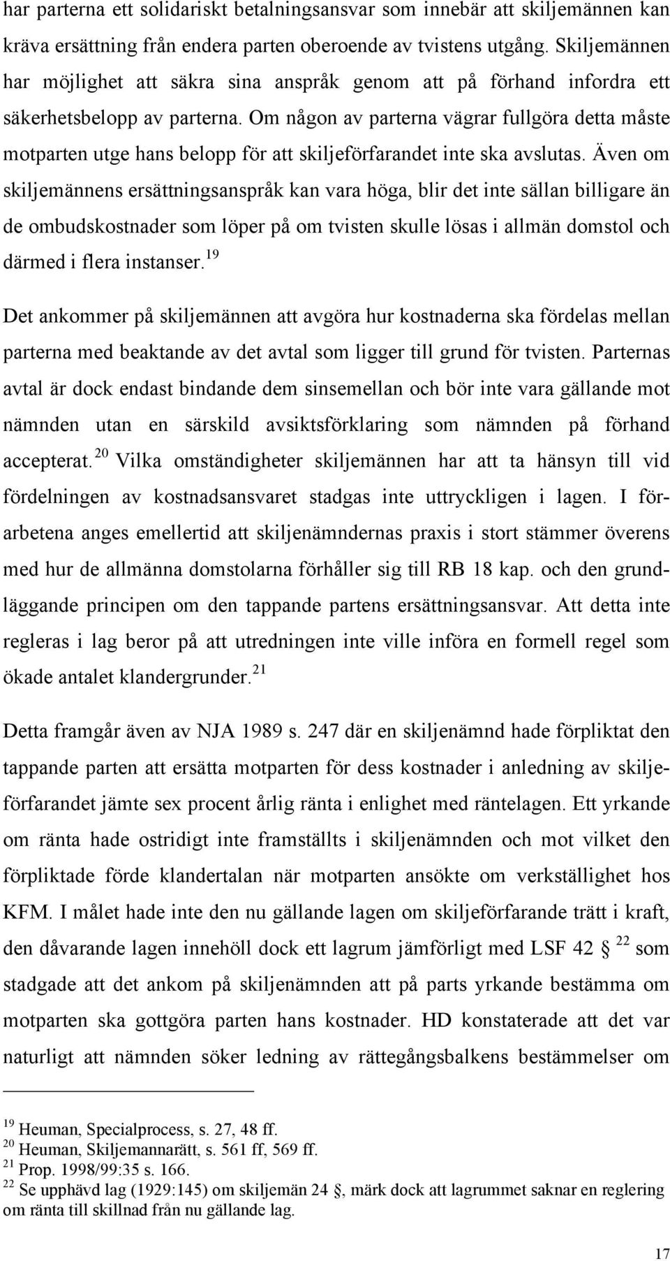 Om någon av parterna vägrar fullgöra detta måste motparten utge hans belopp för att skiljeförfarandet inte ska avslutas.