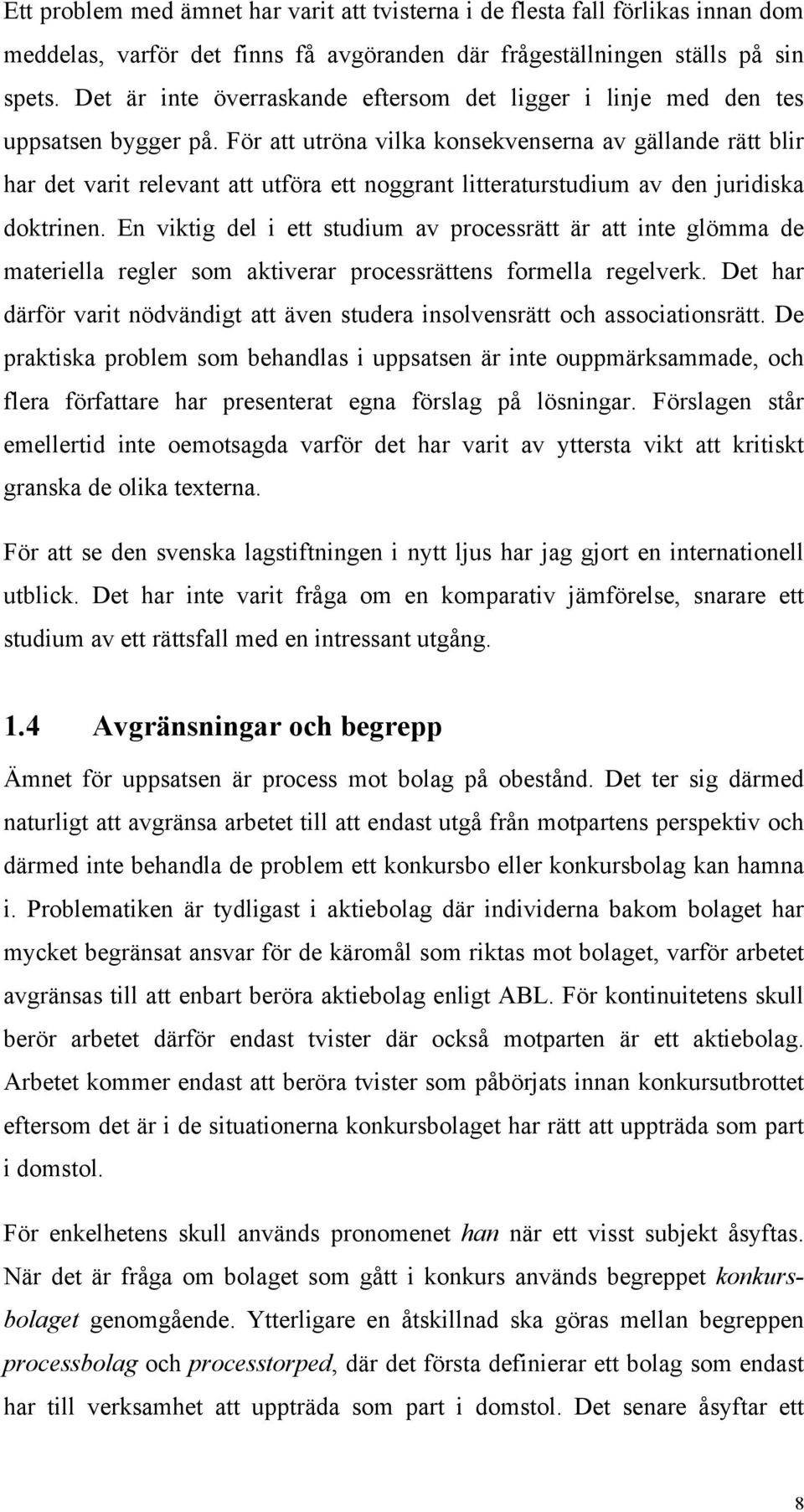 För att utröna vilka konsekvenserna av gällande rätt blir har det varit relevant att utföra ett noggrant litteraturstudium av den juridiska doktrinen.