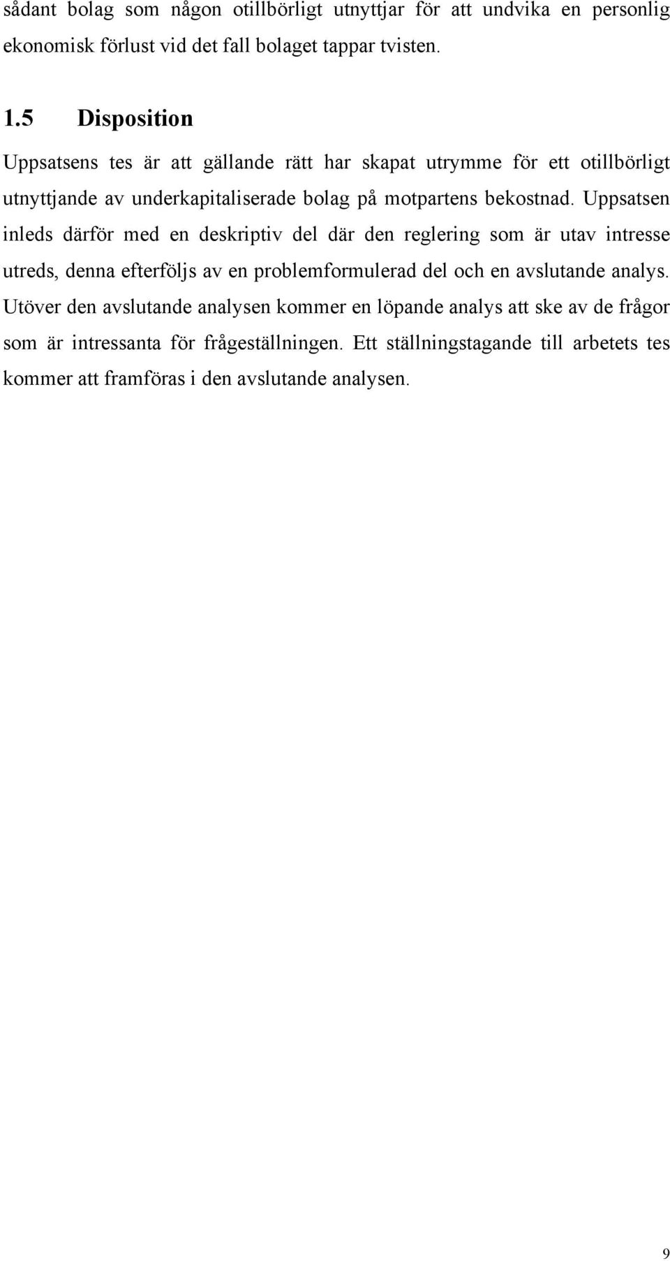 Uppsatsen inleds därför med en deskriptiv del där den reglering som är utav intresse utreds, denna efterföljs av en problemformulerad del och en avslutande analys.