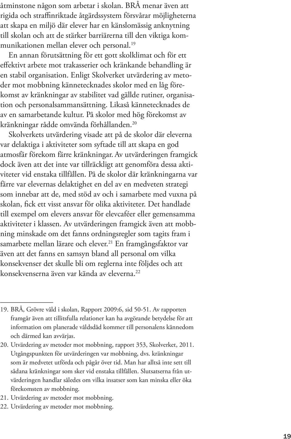 viktiga kommunikationen mellan elever och personal. 19 En annan förutsättning för ett gott skolklimat och för ett effektivt arbete mot trakasserier och kränkande behandling är en stabil organisation.