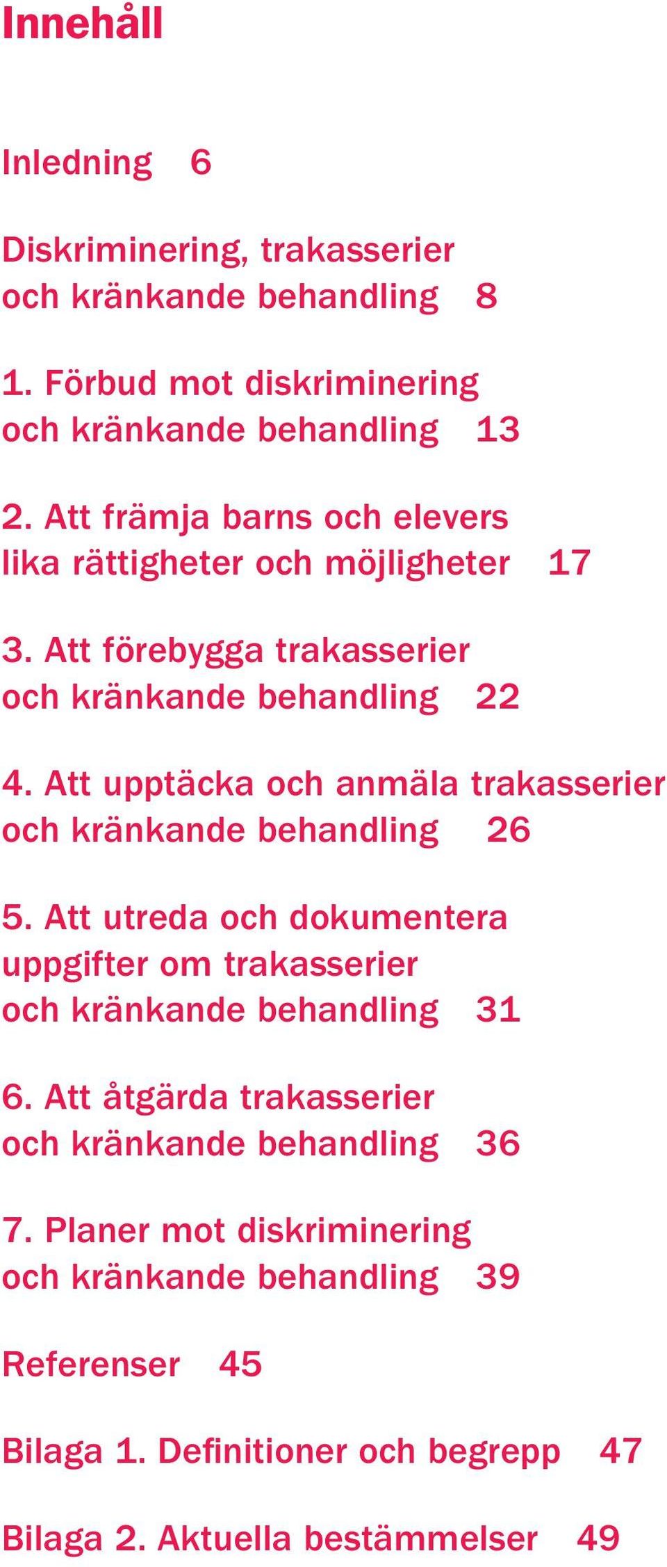 Att upptäcka och anmäla trakasserier och kränkande behandling 26 5. Att utreda och dokumentera uppgifter om trakasserier och kränkande behandling 31 6.