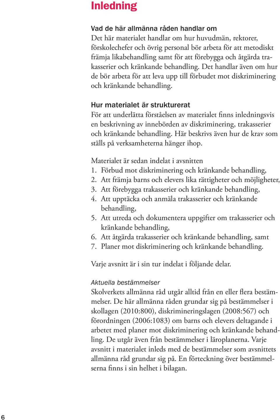 Hur materialet är strukturerat För att underlätta förståelsen av materialet finns inledningsvis en beskrivning av innebörden av diskriminering, trakasserier och kränkande behandling.