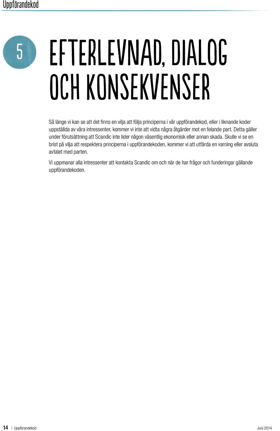 Detta gäller under förutsättning att Scandic inte lider någon väsentlig ekonomisk eller annan skada.