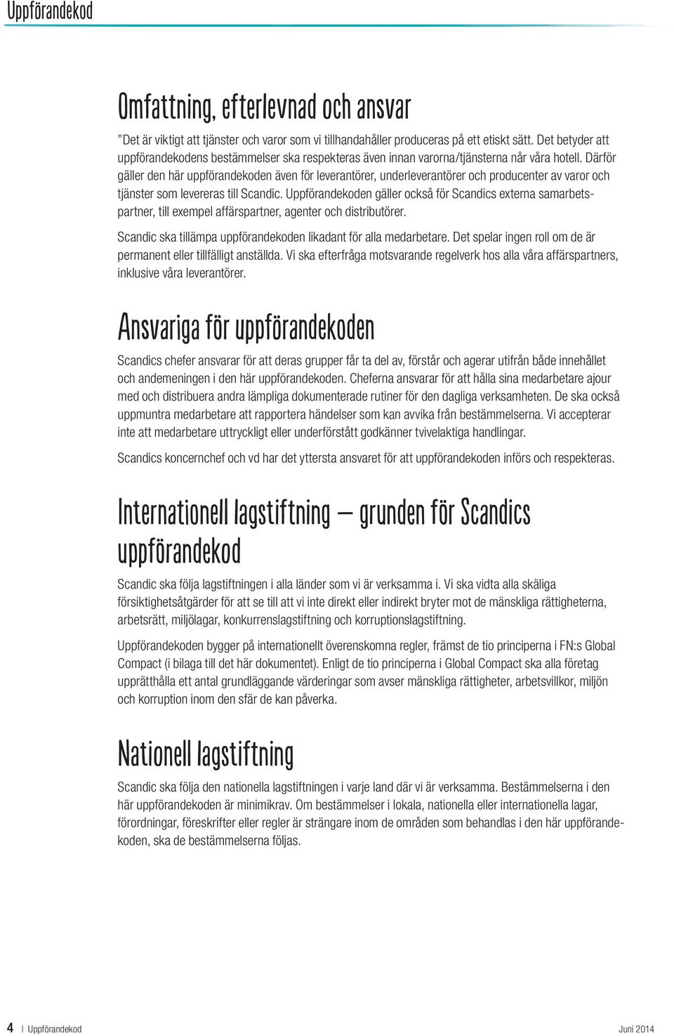 Därför gäller den här uppförandekoden även för leverantörer, underleverantörer och producenter av varor och tjänster som levereras till Scandic.