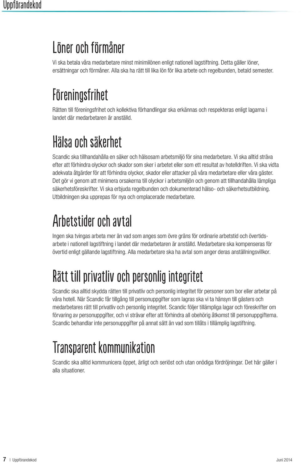 Föreningsfrihet Rätten till föreningsfrihet och kollektiva förhandlingar ska erkännas och respekteras enligt lagarna i landet där medarbetaren är anställd.