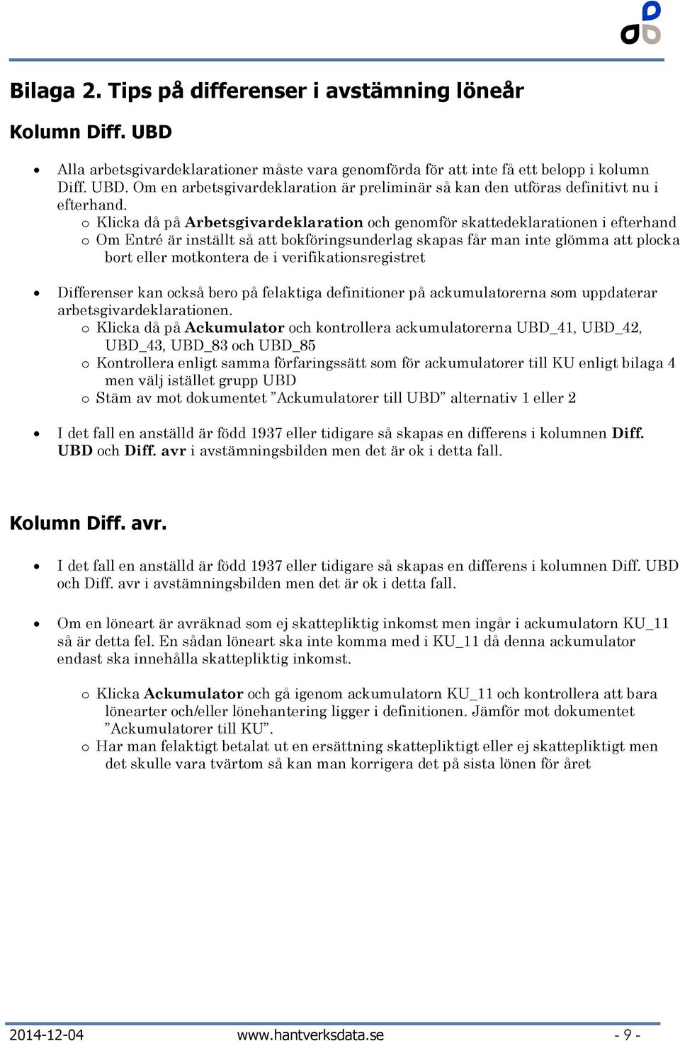 verifikationsregistret Differenser kan också bero på felaktiga definitioner på ackumulatorerna som uppdaterar arbetsgivardeklarationen.