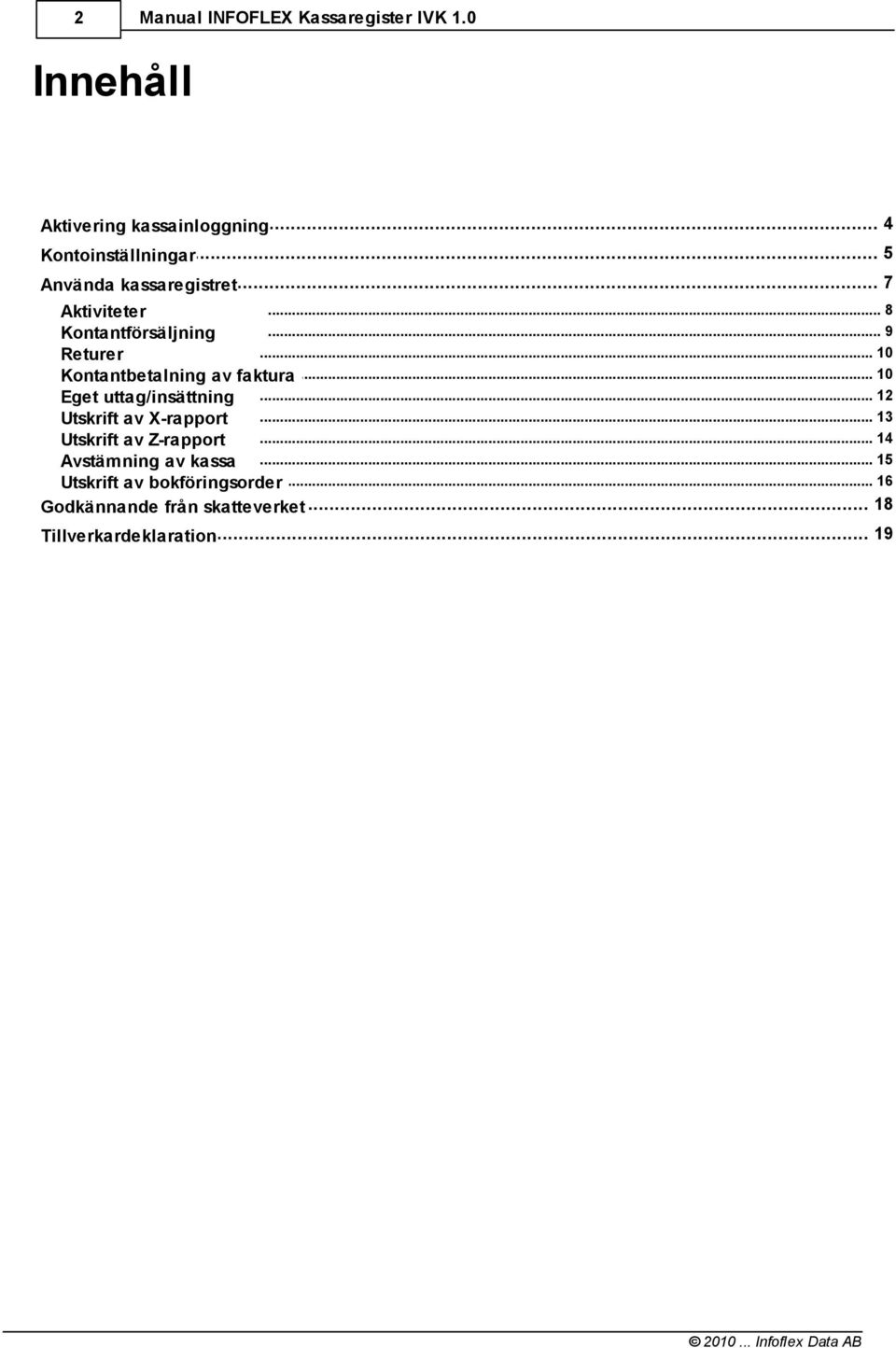 .. 12 Eget uttag/insättning... 13 Utskrift av X-rapport... 14 Utskrift av Z-rapport.