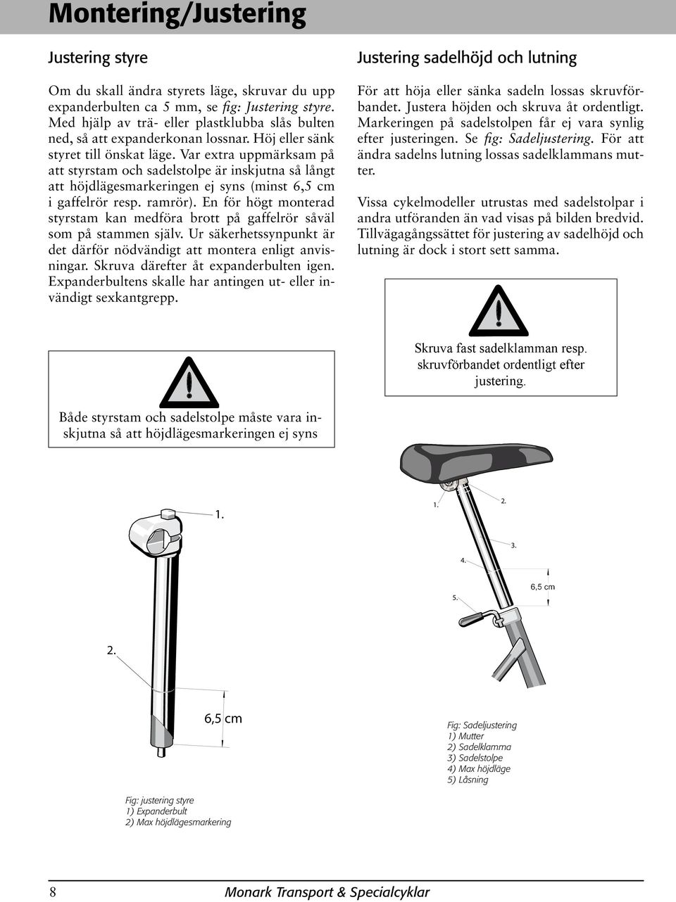 Var extra uppmärksam på att styrstam och sadelstolpe är inskjutna så långt att höjdlägesmarkeringen ej syns (minst 6,5 cm i gaffelrör resp. ramrör).