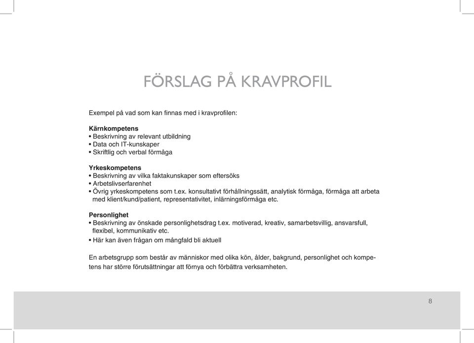 konsultativt förhållningssätt, analytisk förmåga, förmåga att arbeta med klient/kund/patient, representativitet, inlärningsförmåga etc. Personlighet Beskrivning av önskade personlighetsdrag t.