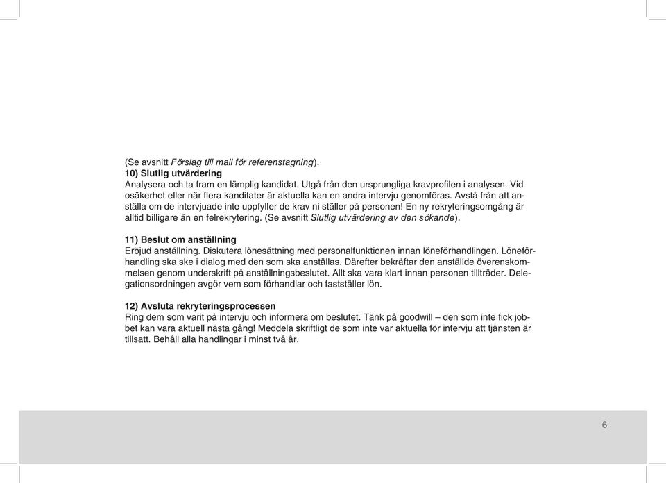 En ny rekryteringsomgång är alltid billigare än en felrekrytering. (Se avsnitt Slutlig utvärdering av den sökande). 11) Beslut om anställning Erbjud anställning.