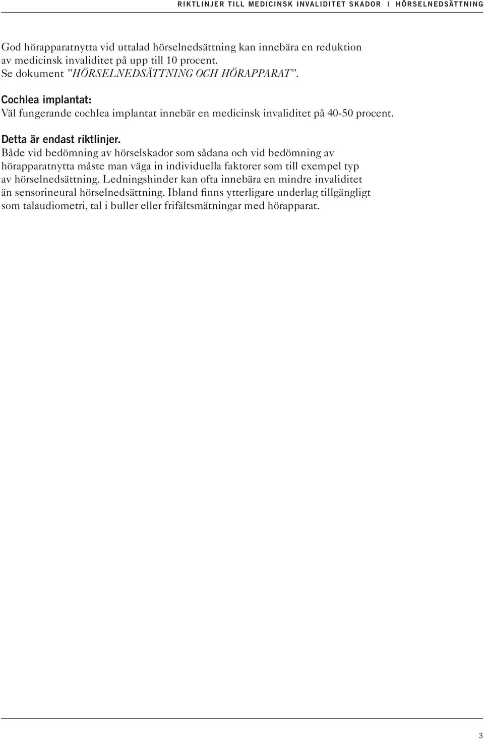 Både vid bedömning av hörselskador som sådana och vid bedömning av hörapparatnytta måste man väga in individuella faktorer som till exempel typ av hörselnedsättning.
