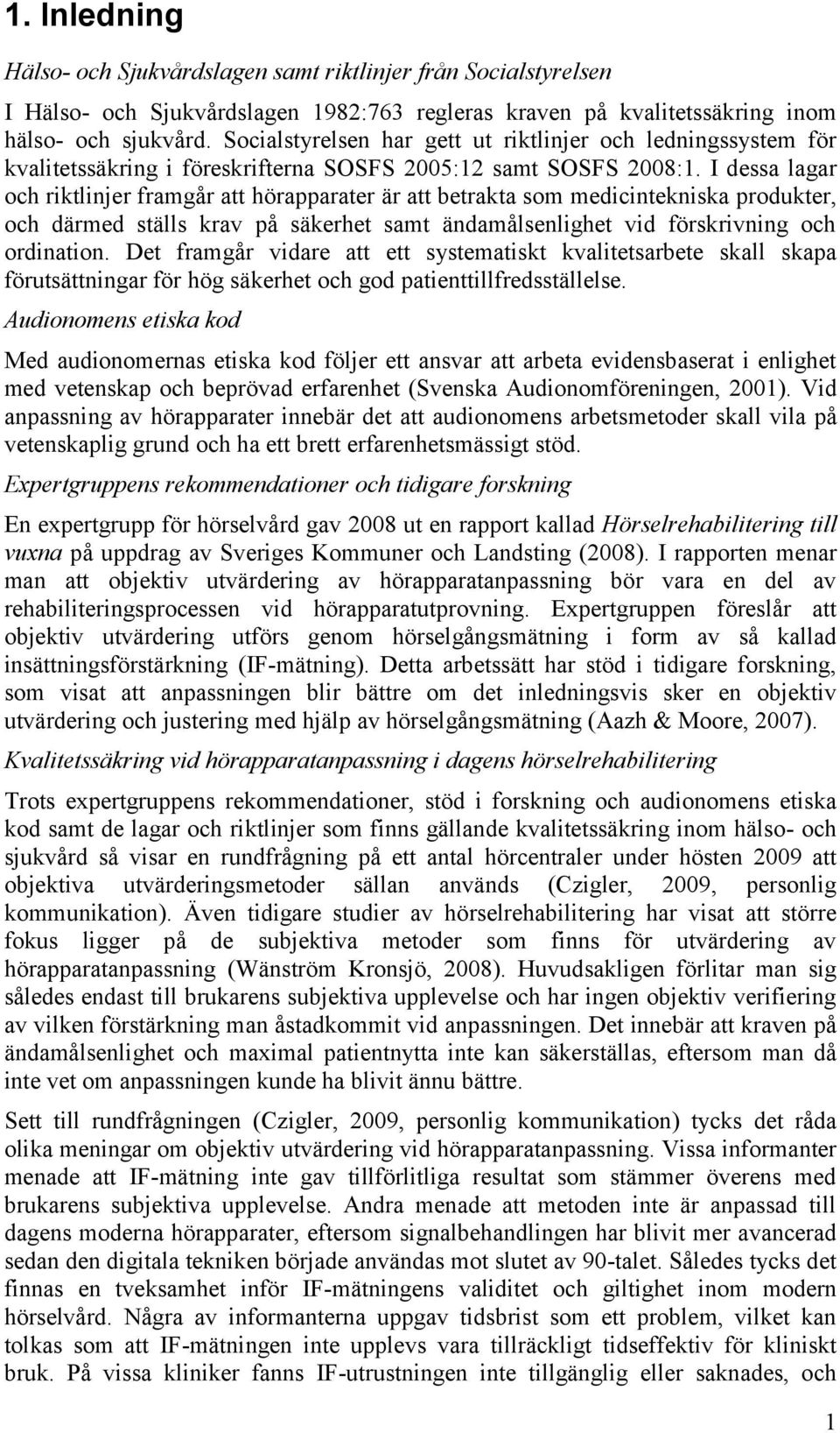 I dessa lagar och riktlinjer framgår att hörapparater är att betrakta som medicintekniska produkter, och därmed ställs krav på säkerhet samt ändamålsenlighet vid förskrivning och ordination.