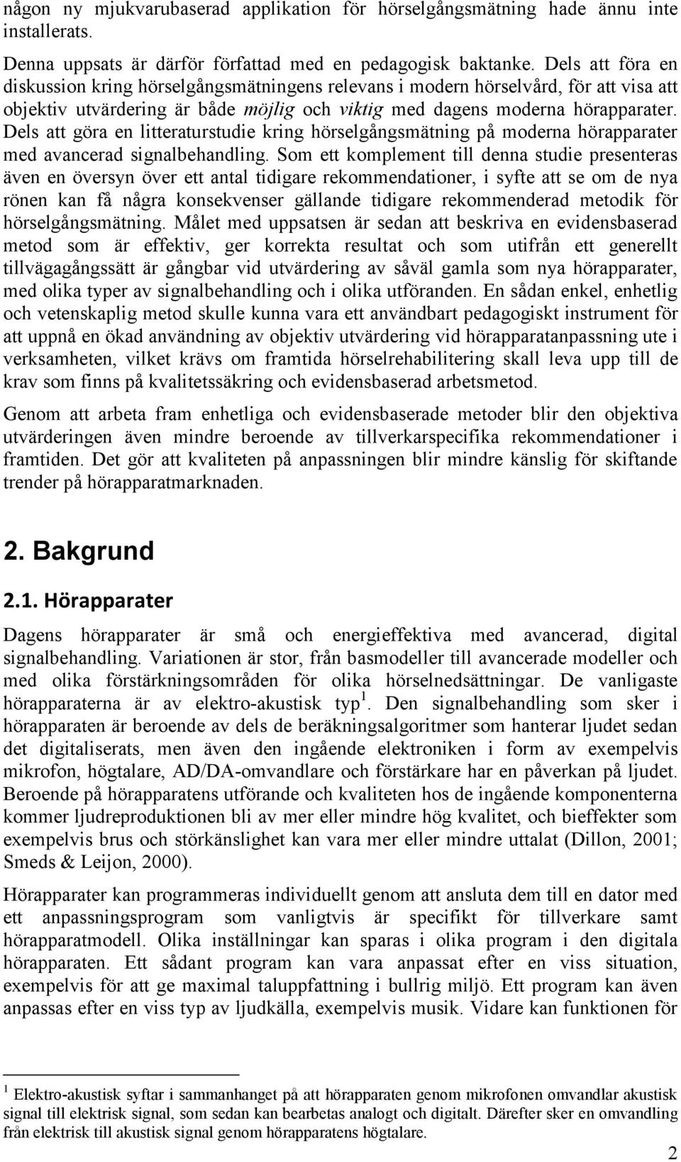 Dels att göra en litteraturstudie kring hörselgångsmätning på moderna hörapparater med avancerad signalbehandling.