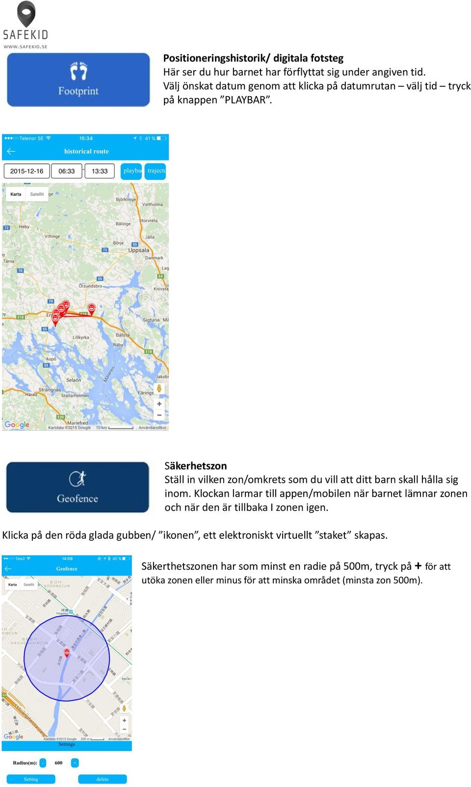 Säkerhetszon Ställ in vilken zon/omkrets som du vill att ditt barn skall hålla sig inom.