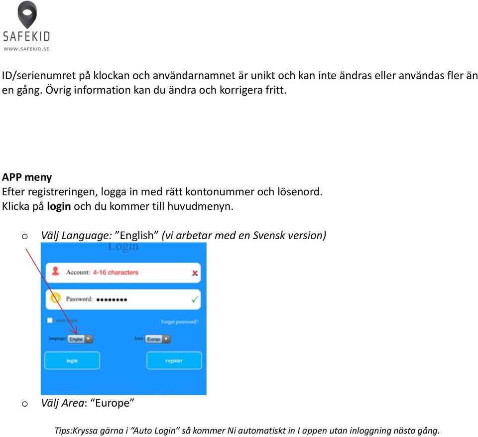 APP meny Efter registreringen, logga in med rätt kontonummer och lösenord.