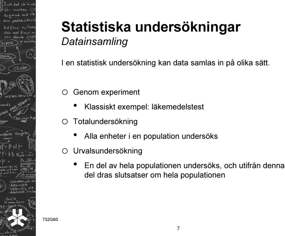 o Genom experiment Klassiskt exempel: läkemedelstest o Totalundersökning Alla