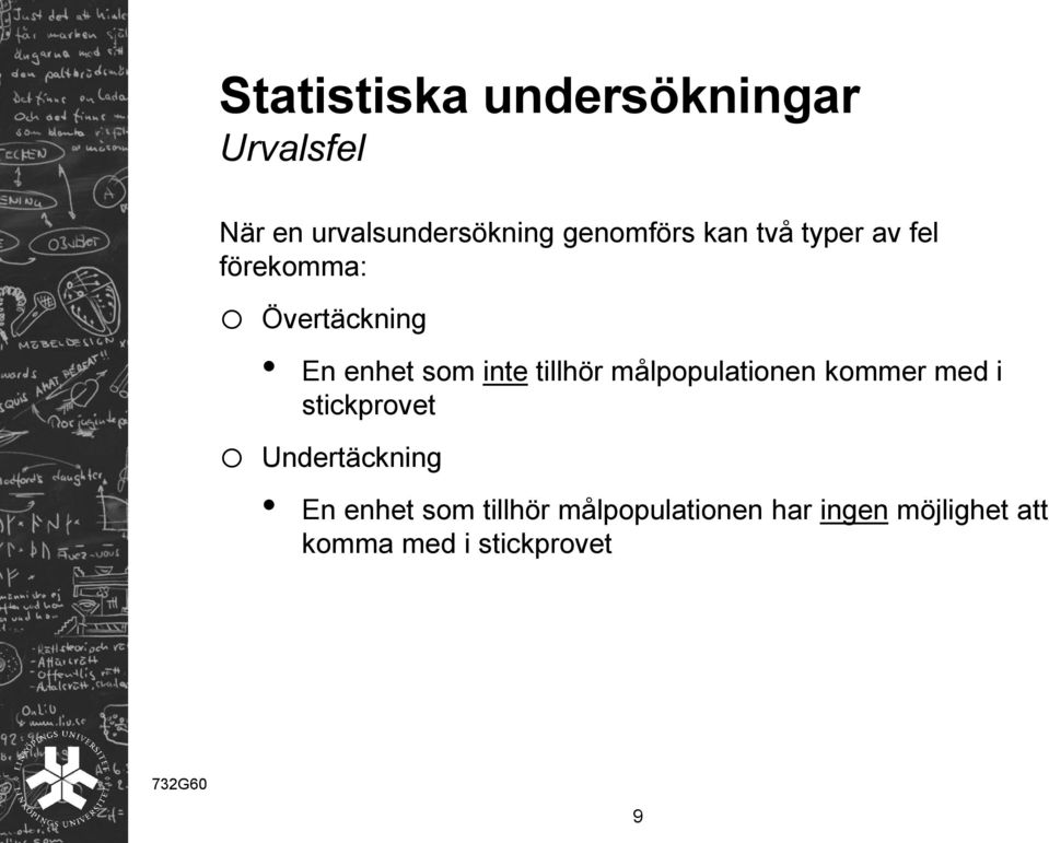 målpopulationen kommer med i stickprovet o Undertäckning En enhet som