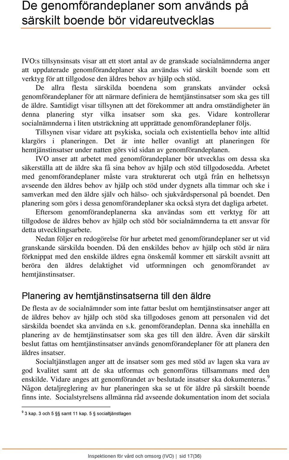 De allra flesta särskilda boendena som granskats använder också genomförandeplaner för att närmare definiera de hemtjänstinsatser som ska ges till de äldre.