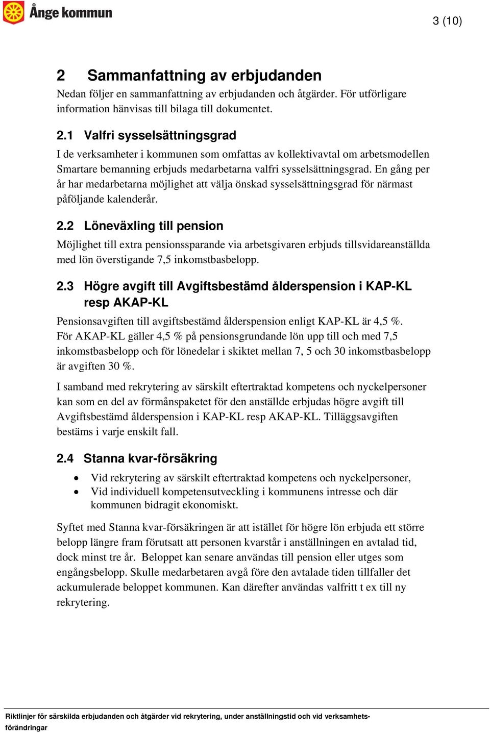 2 Löneväxling till pension Möjlighet till extra pensionssparande via arbetsgivaren erbjuds tillsvidareanställda med lön överstigande 7,5 inkomstbasbelopp. 2.