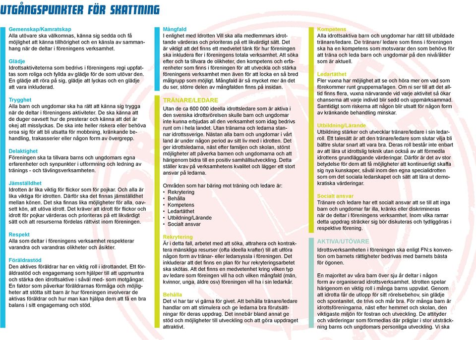 En glädje att röra på sig, glädje att lyckas och en glädje att vara inkluderad. Trygghet Alla barn och ungdomar ska ha rätt att känna sig trygga när de deltar i föreningens aktiviteter.