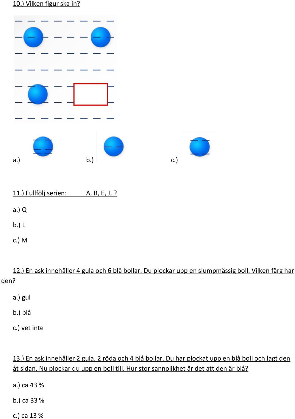 ) blå c.) vet inte 13.) En ask innehåller 2 gula, 2 röda och 4 blå bollar.