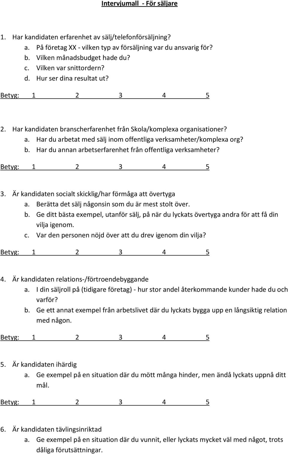 3. Är kandidaten socialt skicklig/har förmåga att övertyga a. Berätta det sälj någonsin som du är mest stolt över. b.