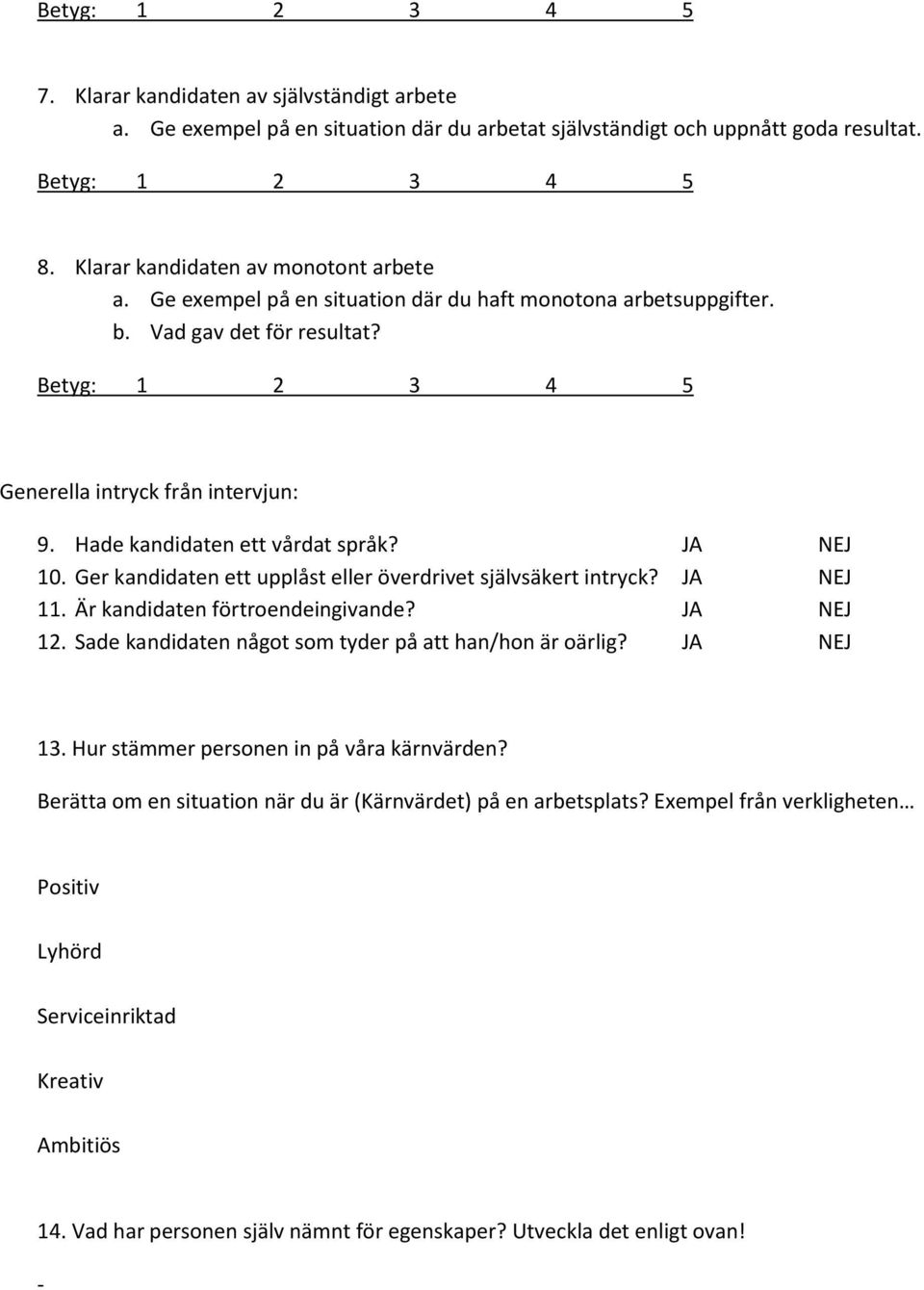 Ger kandidaten ett upplåst eller överdrivet självsäkert intryck? JA NEJ 11. Är kandidaten förtroendeingivande? JA NEJ 12. Sade kandidaten något som tyder på att han/hon är oärlig? JA NEJ 13.