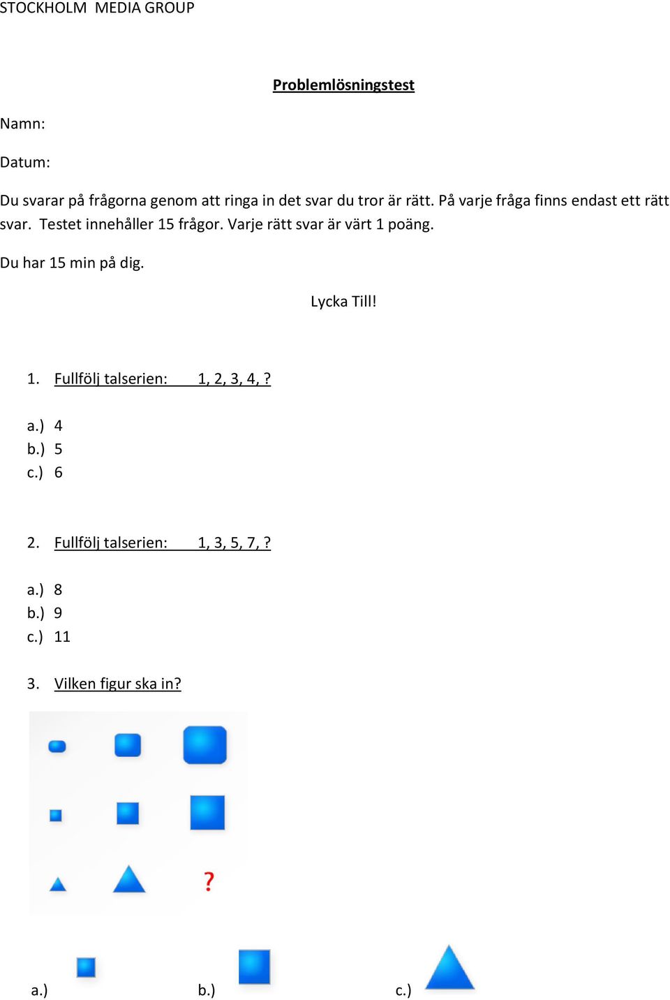 Varje rätt svar är värt 1 poäng. Du har 15 min på dig. Lycka Till! 1. Fullfölj talserien: 1, 2, 3, 4,?