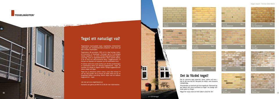 1.30 Pg 2 Varmgul Tegelmäster AB grundades 1999 och är idag Sveriges ledande leverantör av fasadtegel.