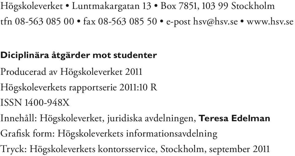 rapportserie 2011:10 R ISSN 1400-948X Innehåll: Högskoleverket, juridiska avdelningen, Teresa Edelman