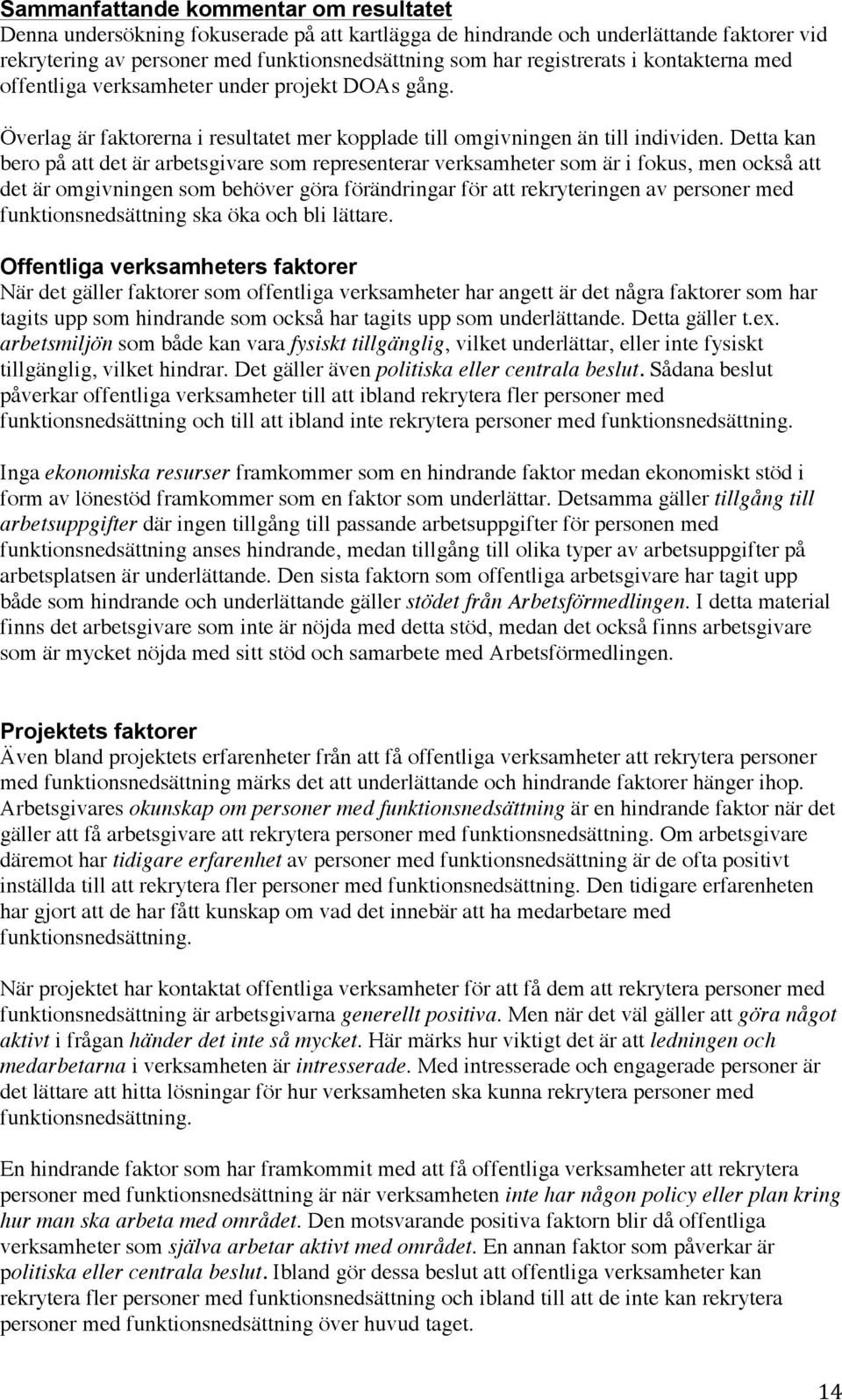 Detta kan bero på att det är arbetsgivare som representerar verksamheter som är i fokus, men också att det är omgivningen som behöver göra förändringar för att rekryteringen av personer med