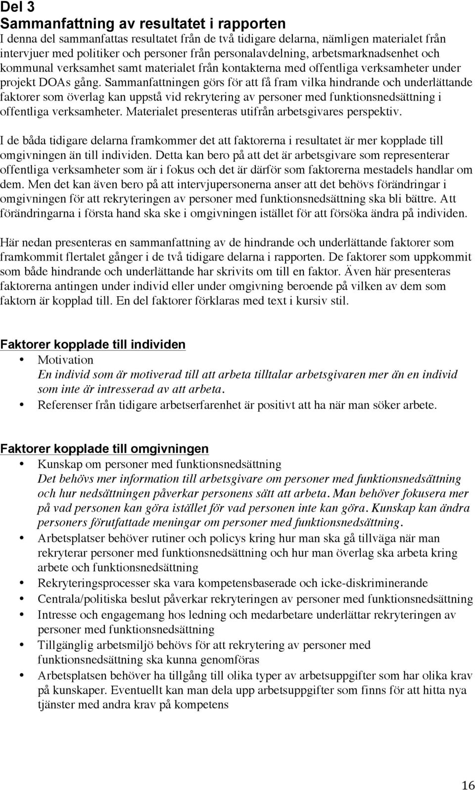 Sammanfattningen görs för att få fram vilka hindrande och underlättande faktorer som överlag kan uppstå vid rekrytering av personer med funktionsnedsättning i offentliga verksamheter.