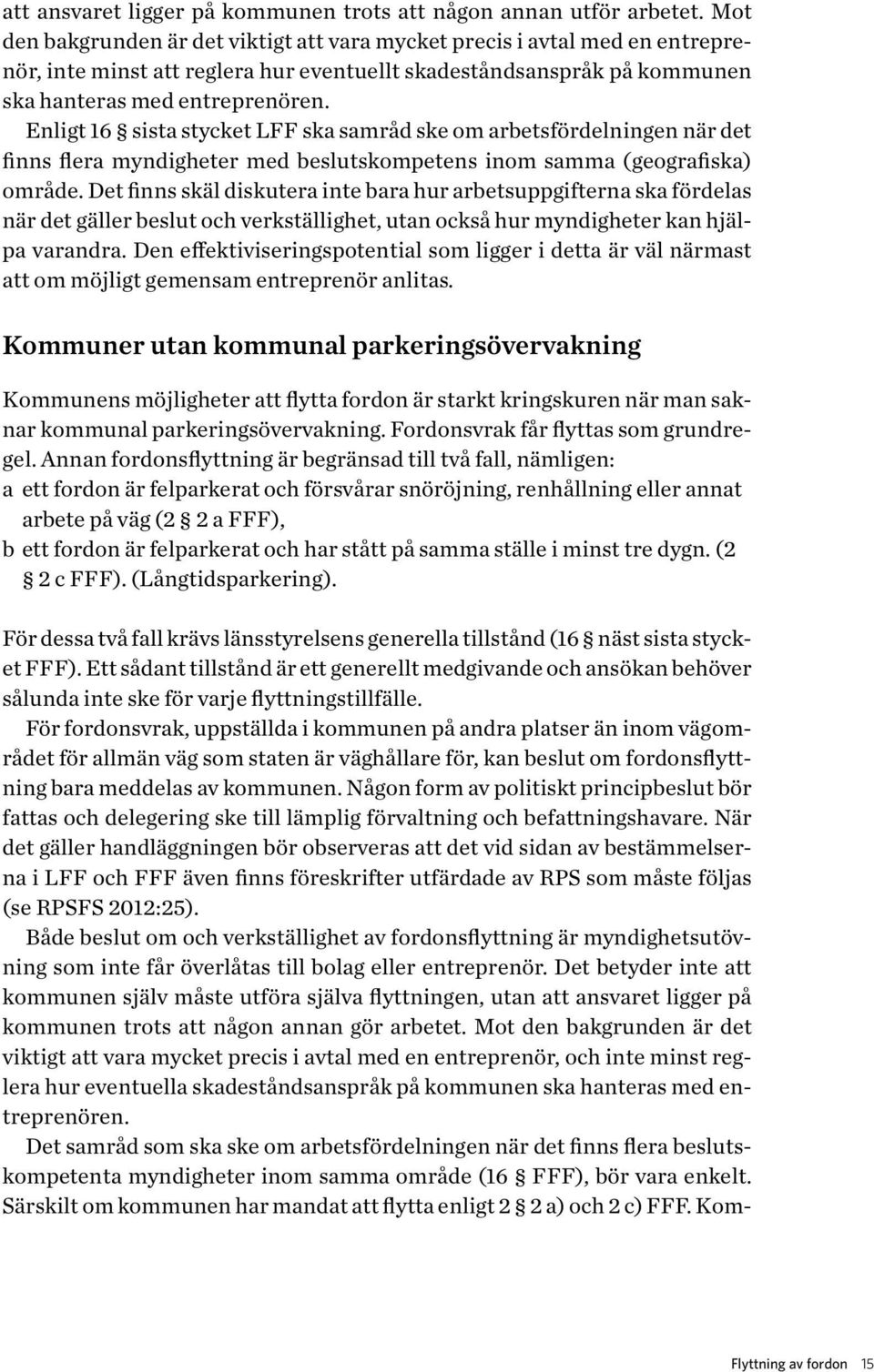 Enligt 16 sista stycket LFF ska samråd ske om arbetsfördelningen när det finns flera myndigheter med beslutskompetens inom samma (geografiska) område.