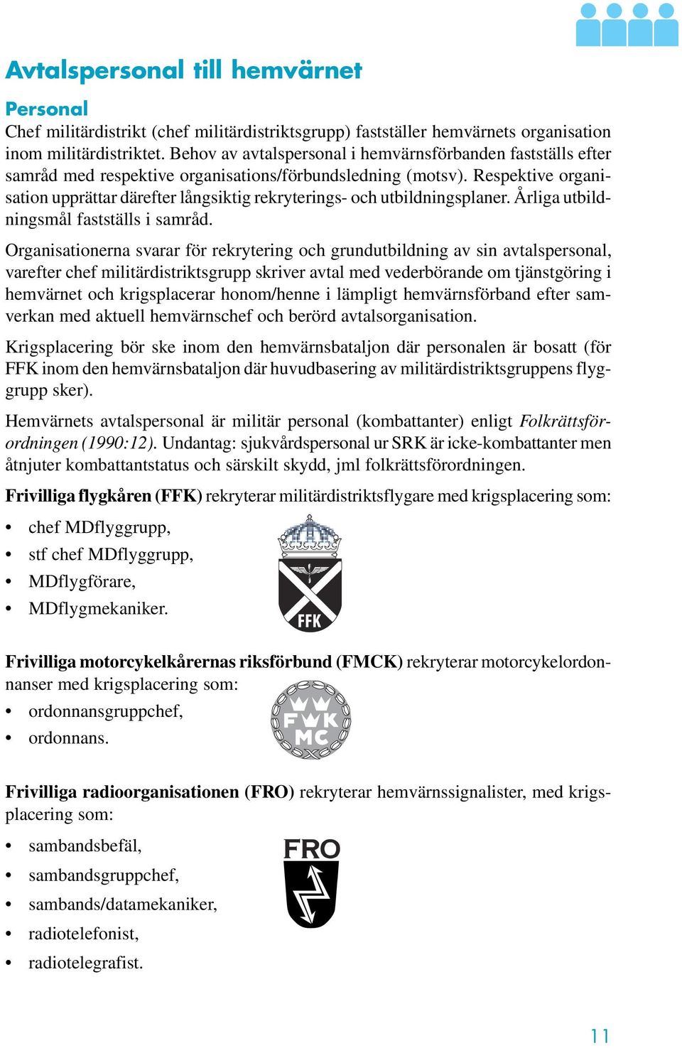 Respektive organisation upprättar därefter långsiktig rekryterings- och utbildningsplaner. Årliga utbildningsmål fastställs i samråd.
