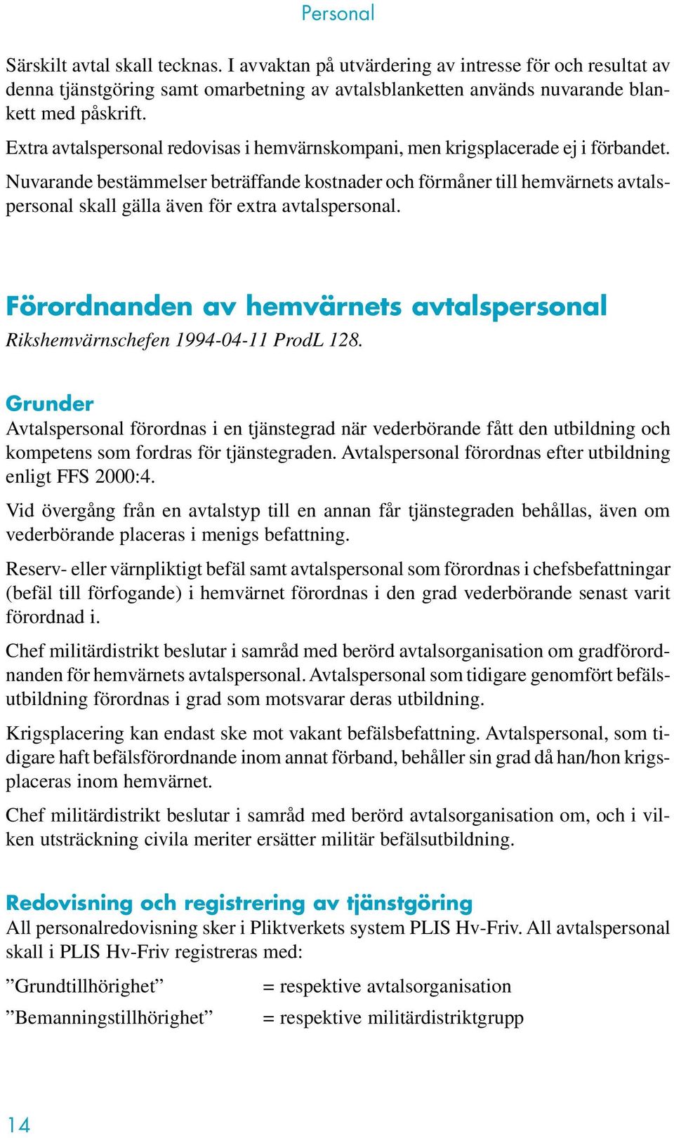 Nuvarande bestämmelser beträffande kostnader och förmåner till hemvärnets avtalspersonal skall gälla även för extra avtalspersonal.