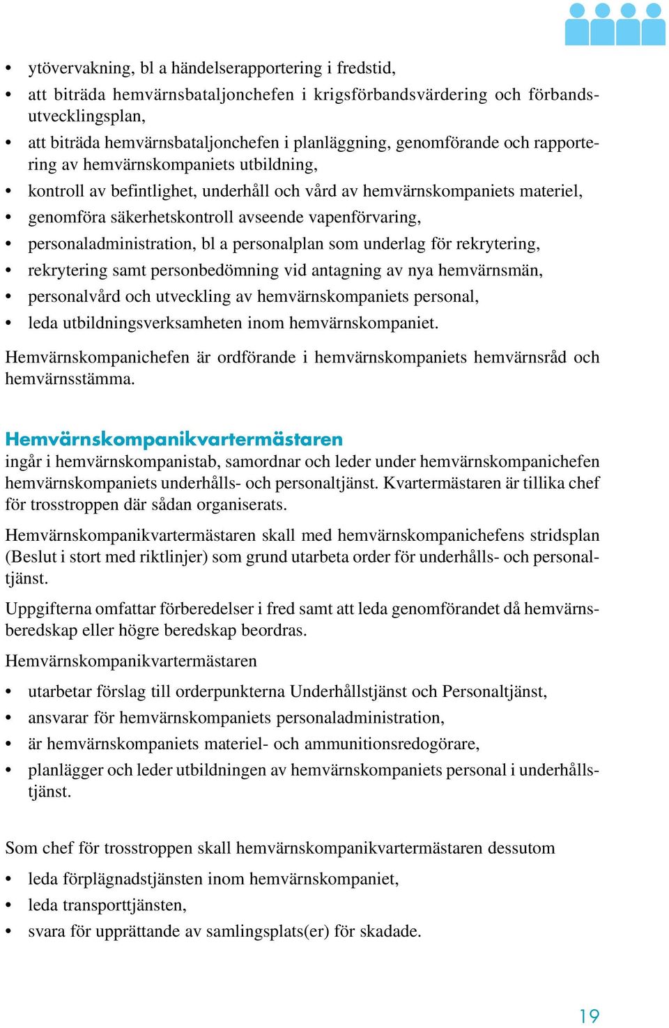 personaladministration, bl a personalplan som underlag för rekrytering, rekrytering samt personbedömning vid antagning av nya hemvärnsmän, personalvård och utveckling av hemvärnskompaniets personal,