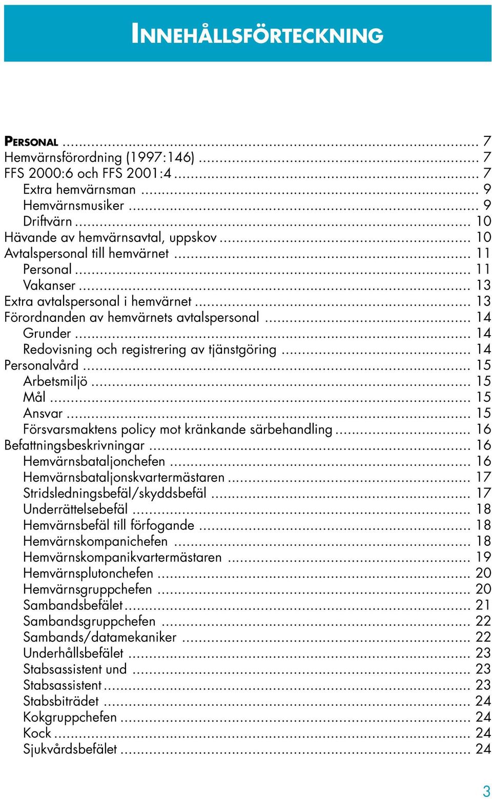 .. 14 Redovisning och registrering av tjänstgöring... 14 Personalvård... 15 Arbetsmiljö... 15 Mål... 15 Ansvar... 15 Försvarsmaktens policy mot kränkande särbehandling... 16 Befattningsbeskrivningar.