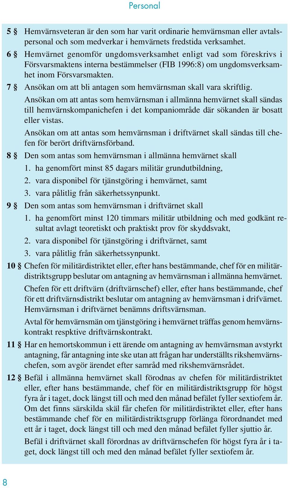 7 Ansökan om att bli antagen som hemvärnsman skall vara skriftlig.