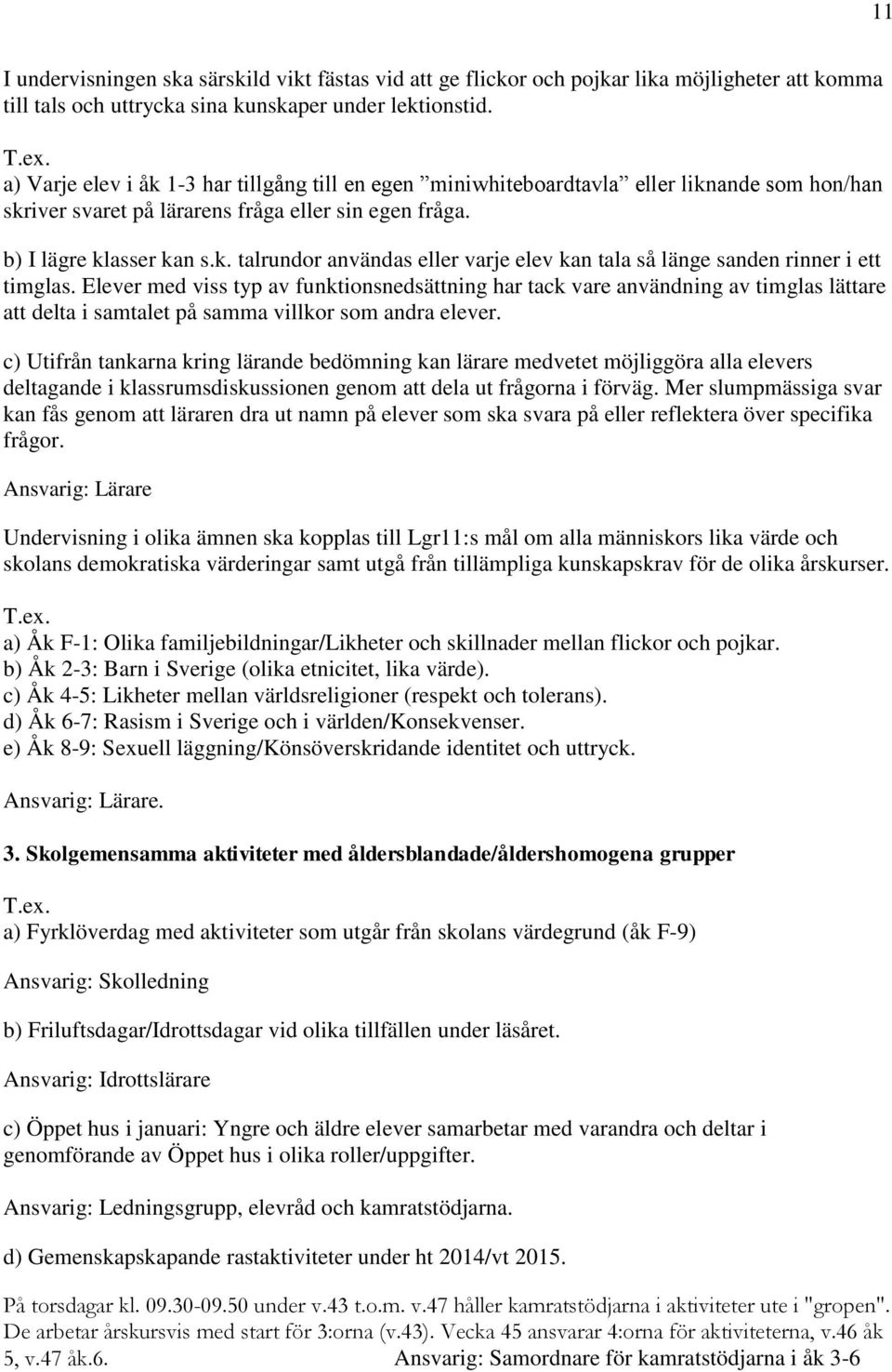 Elever med viss typ av funktionsnedsättning har tack vare användning av timglas lättare att delta i samtalet på samma villkor som andra elever.