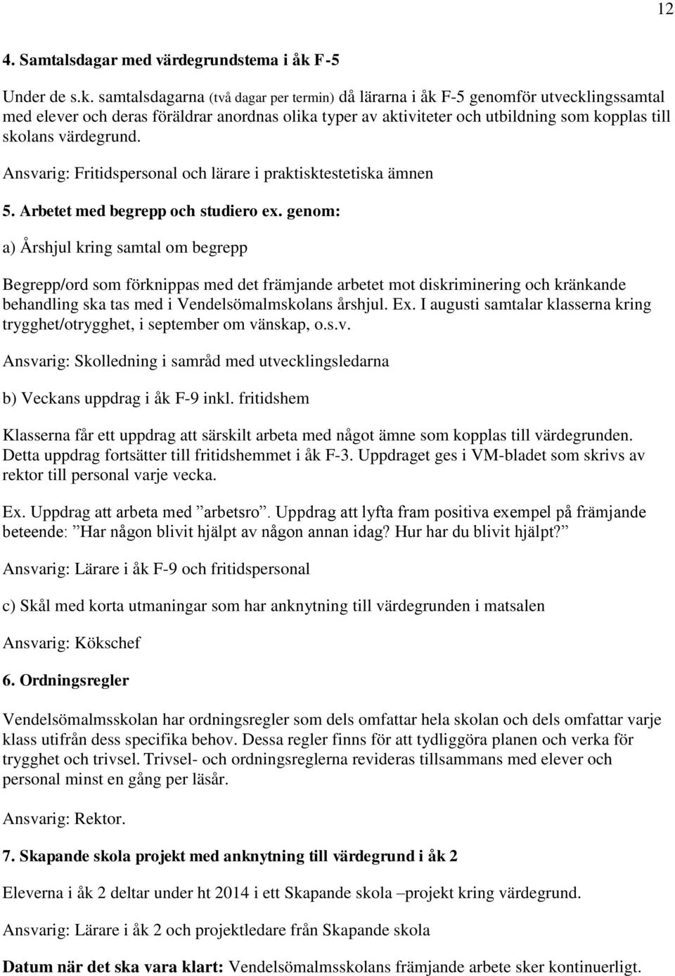 samtalsdagarna (två dagar per termin) då lärarna i åk F-5 genomför utvecklingssamtal med elever och deras föräldrar anordnas olika typer av aktiviteter och utbildning som kopplas till skolans